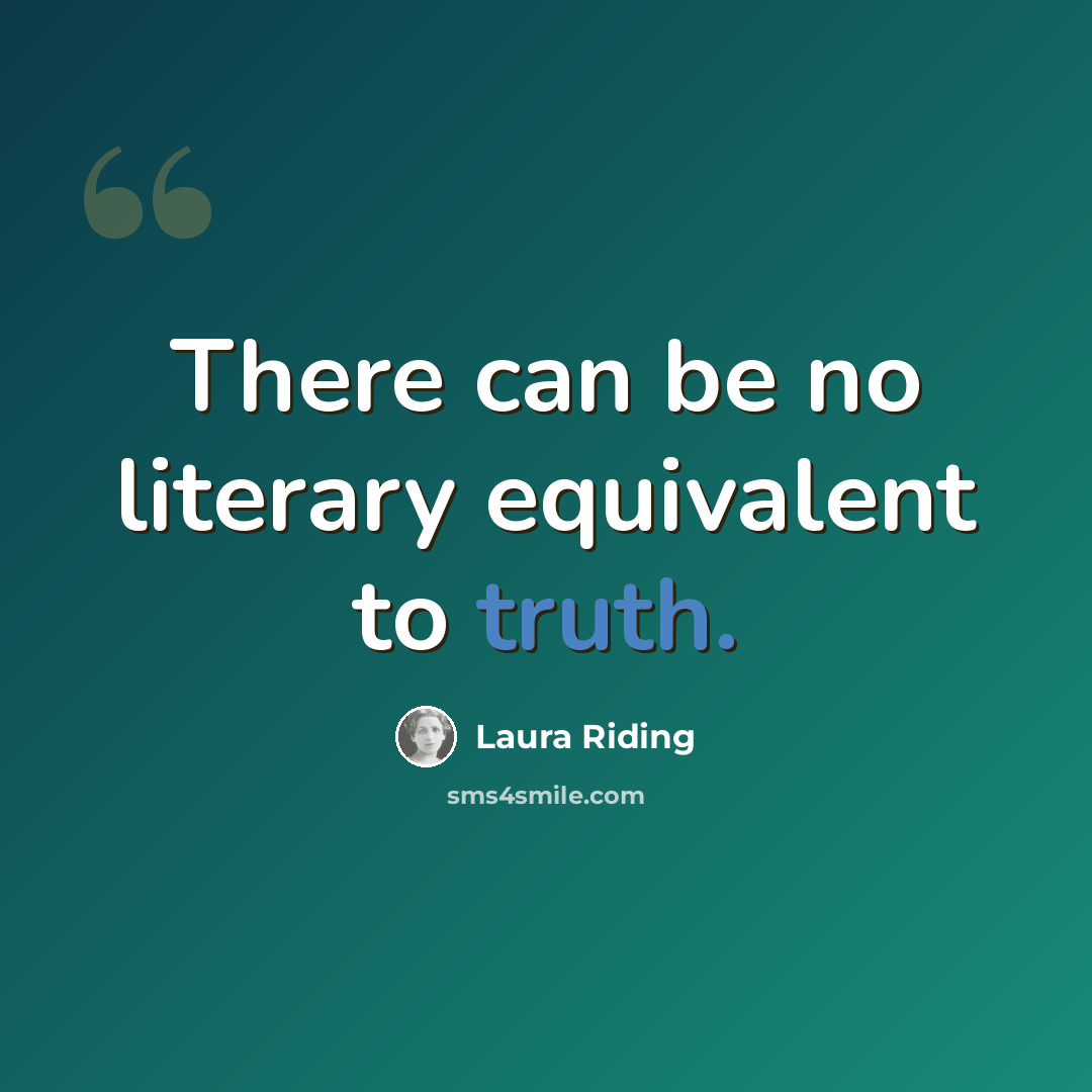 “There can be no literary equivalent to truth.” quote by Laura Riding