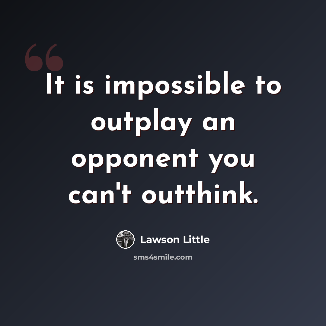 “It is impossible to outplay an opponent you can't outthink.” quote by Lawson Little