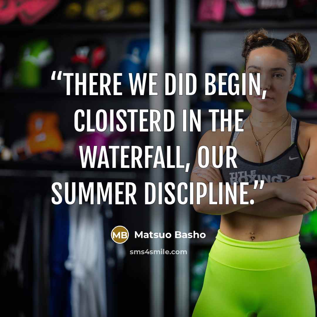 “There we did begin, Cloisterd in the waterfall, Our summer discipline.” quote by Matsuo Basho