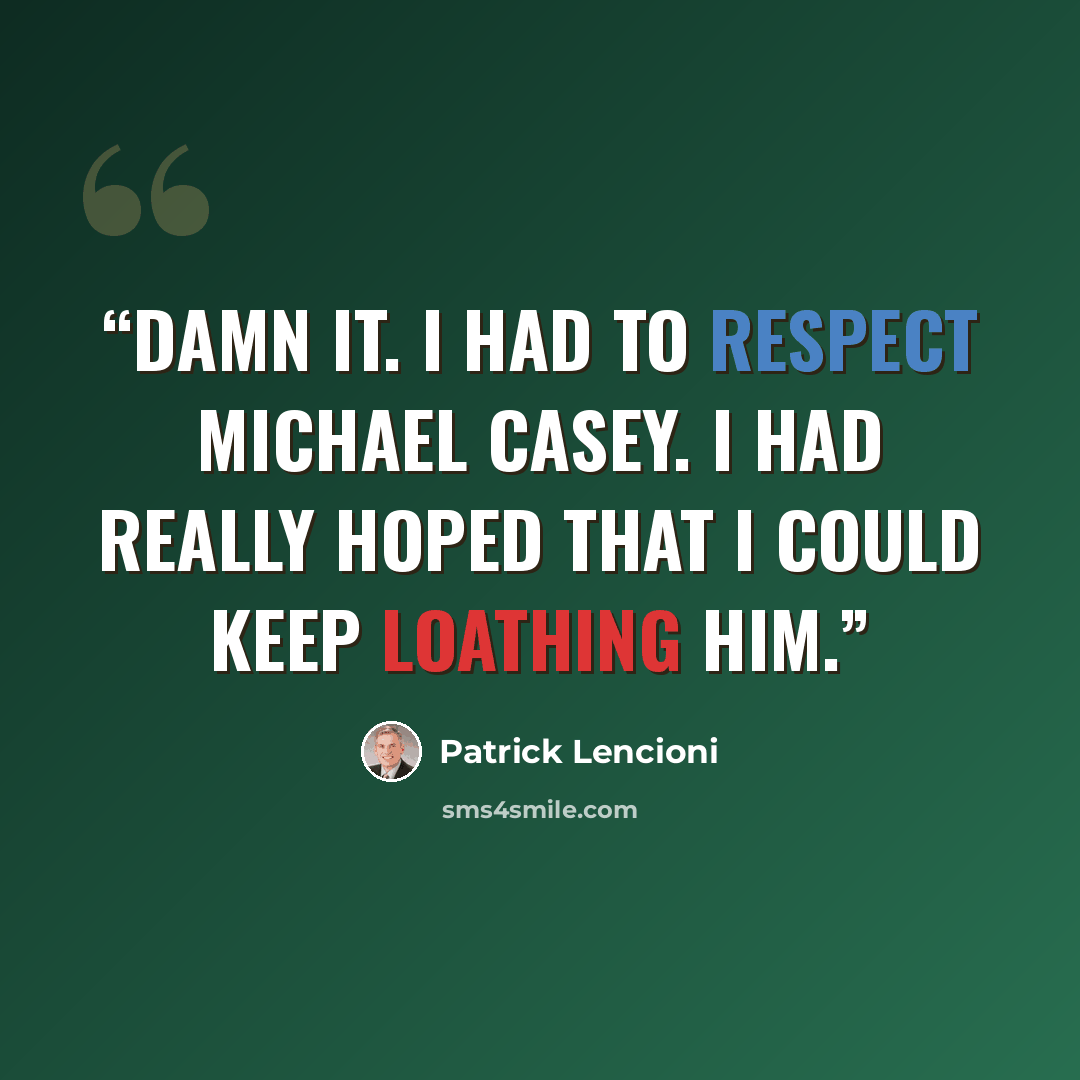 “Damn it. I had to respect Michael Casey. I had really hoped that I could keep loathing him.” quote by Patrick Lencioni
