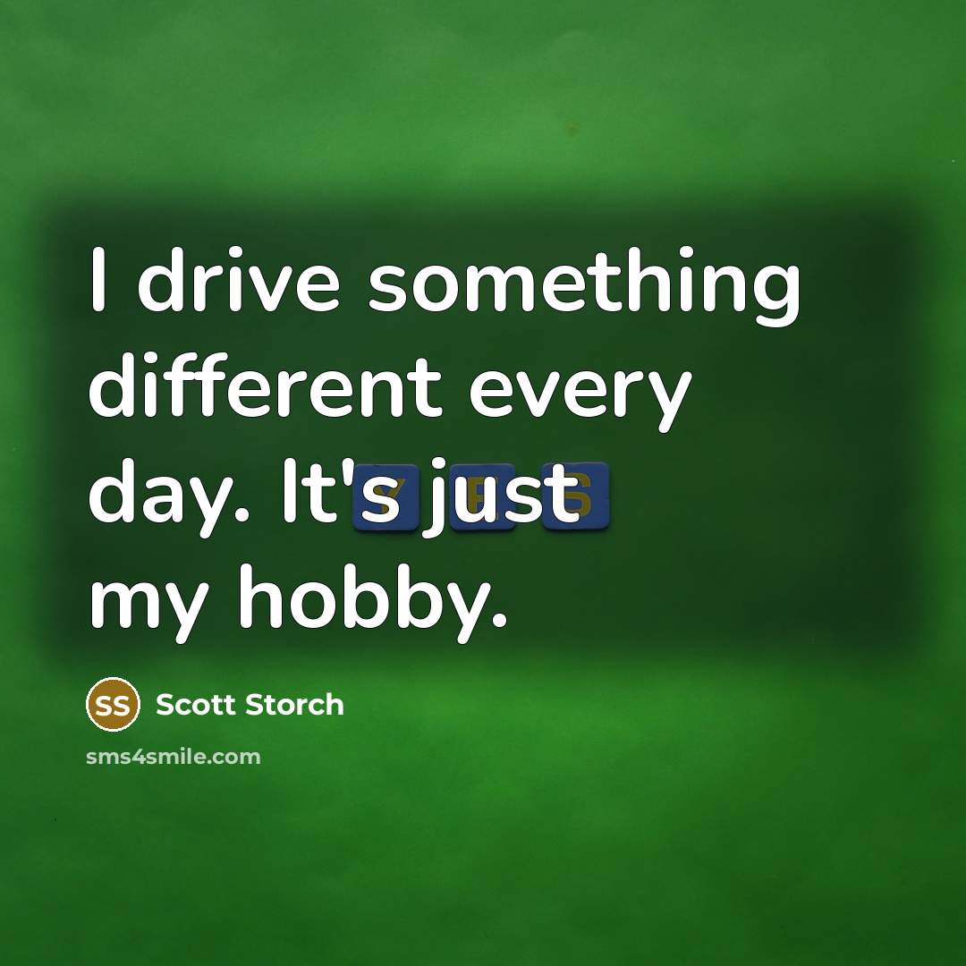 “I drive something different every day. It's just my hobby.” quote by Scott Storch