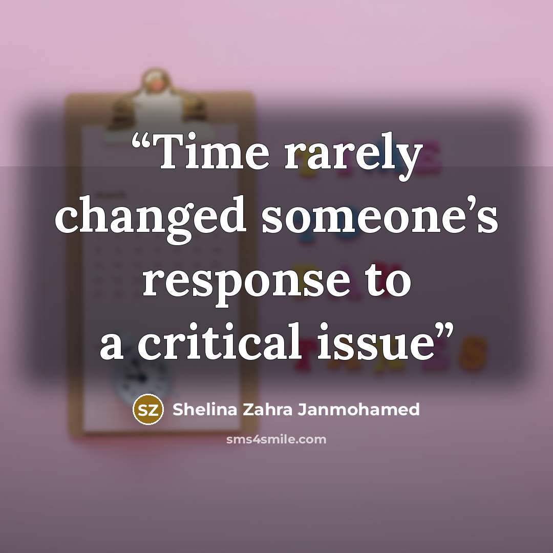 “Time rarely changed someone’s response to a critical issue” quote by Shelina Zahra Janmohamed