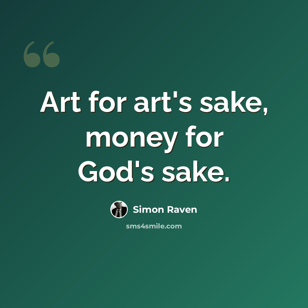 “Art for art's sake, money for God's sake.” quote by Simon Raven