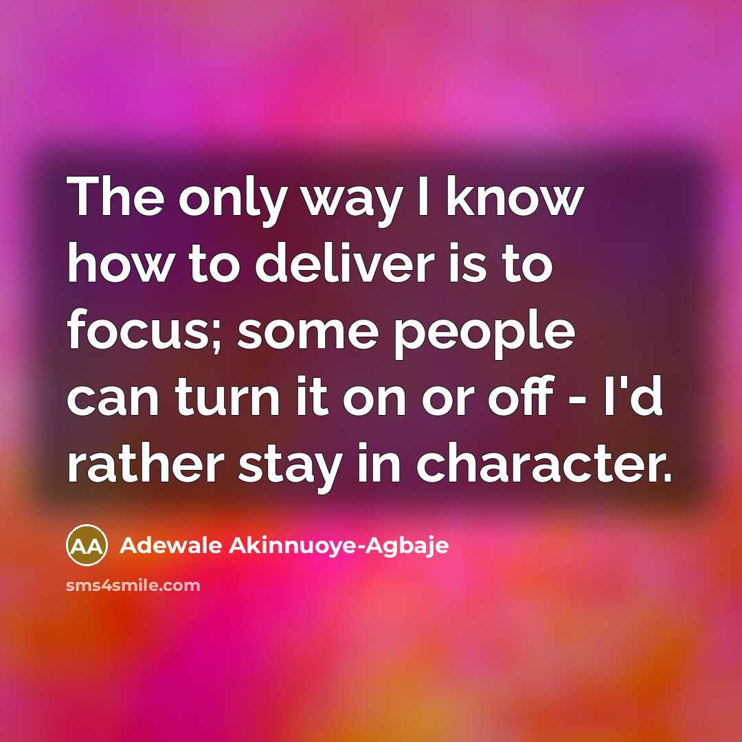 “The only way I know how to deliver is to focus; some people can turn it on or off - I'd rather stay in character.” quote by Adewale Akinnuoye-Agbaje