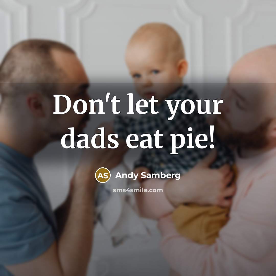 “Don't let your dads eat pie!” quote by Andy Samberg