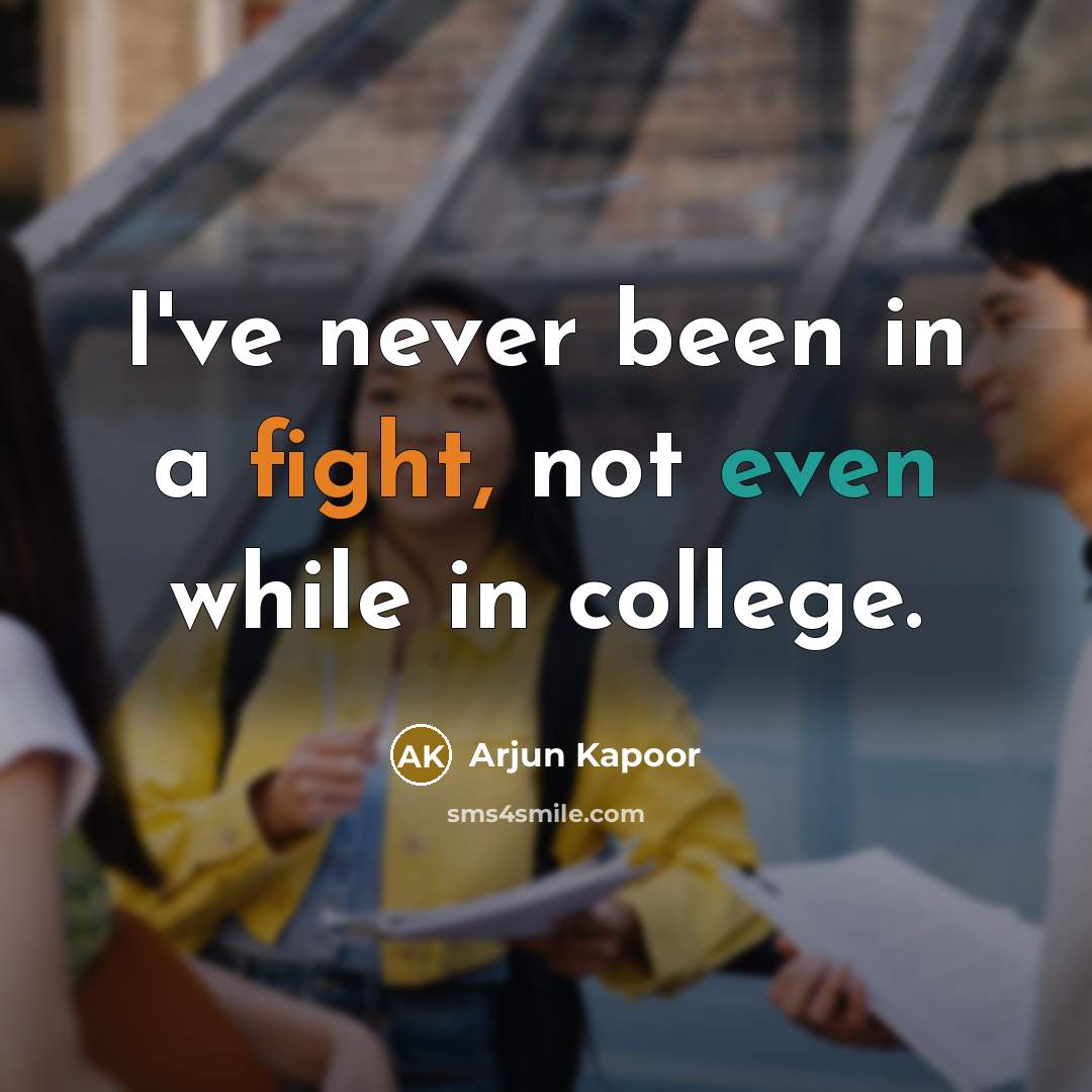 “I've never been in a fight, not even while in college.” quote by Arjun Kapoor