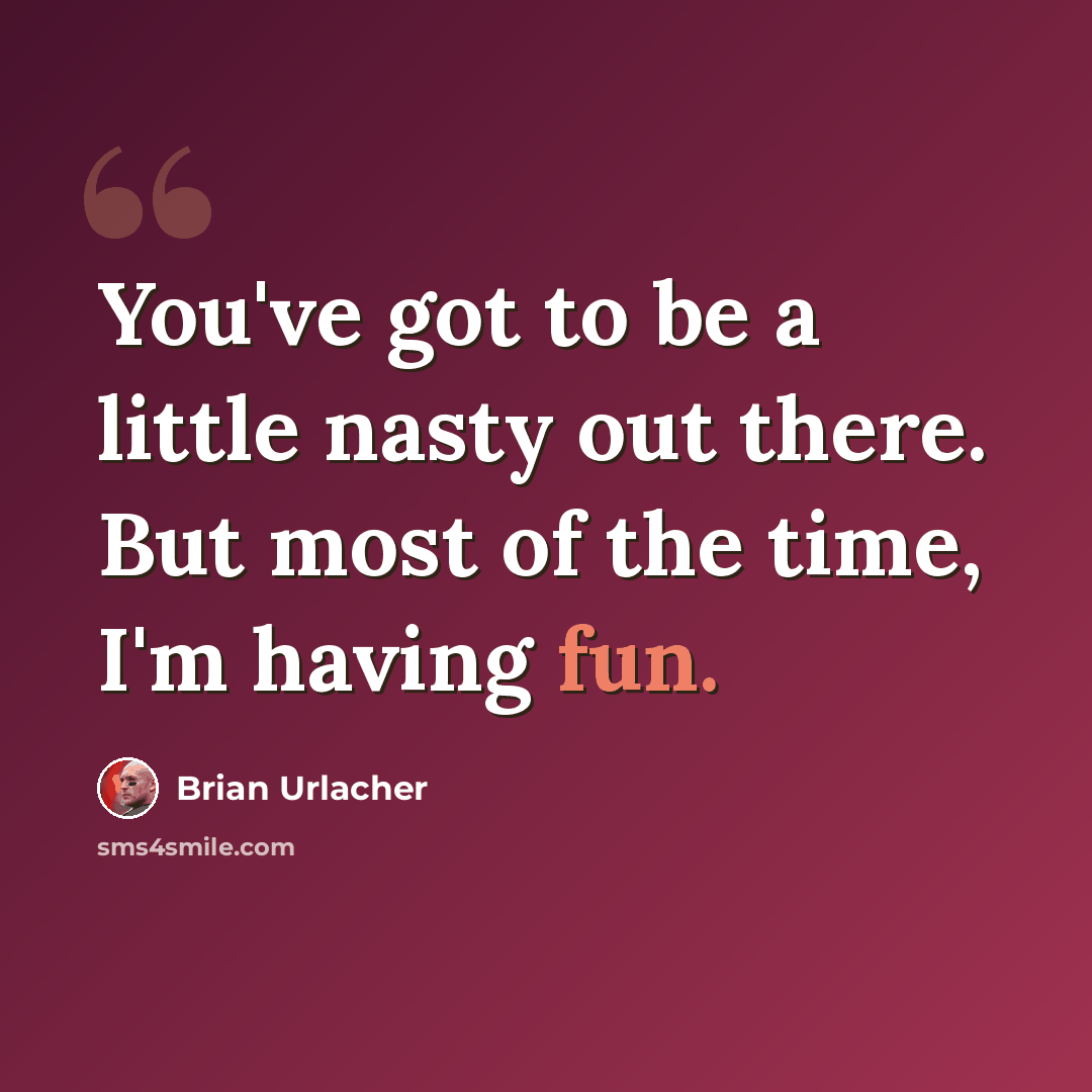 “You've got to be a little nasty out there. But most of the time, I'm having fun.” quote by Brian Urlacher