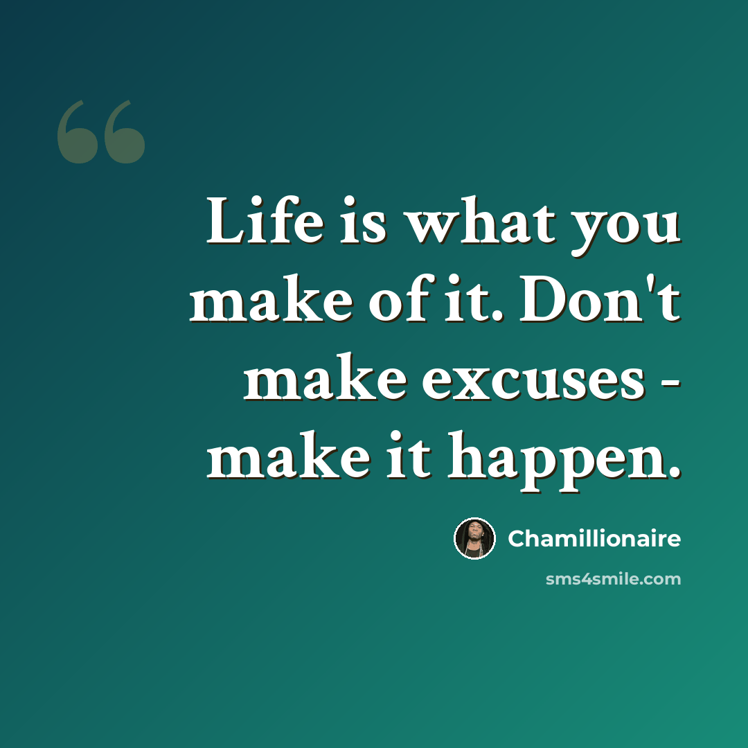 “Life is what you make of it. Don't make excuses - make it happen.” quote by Chamillionaire