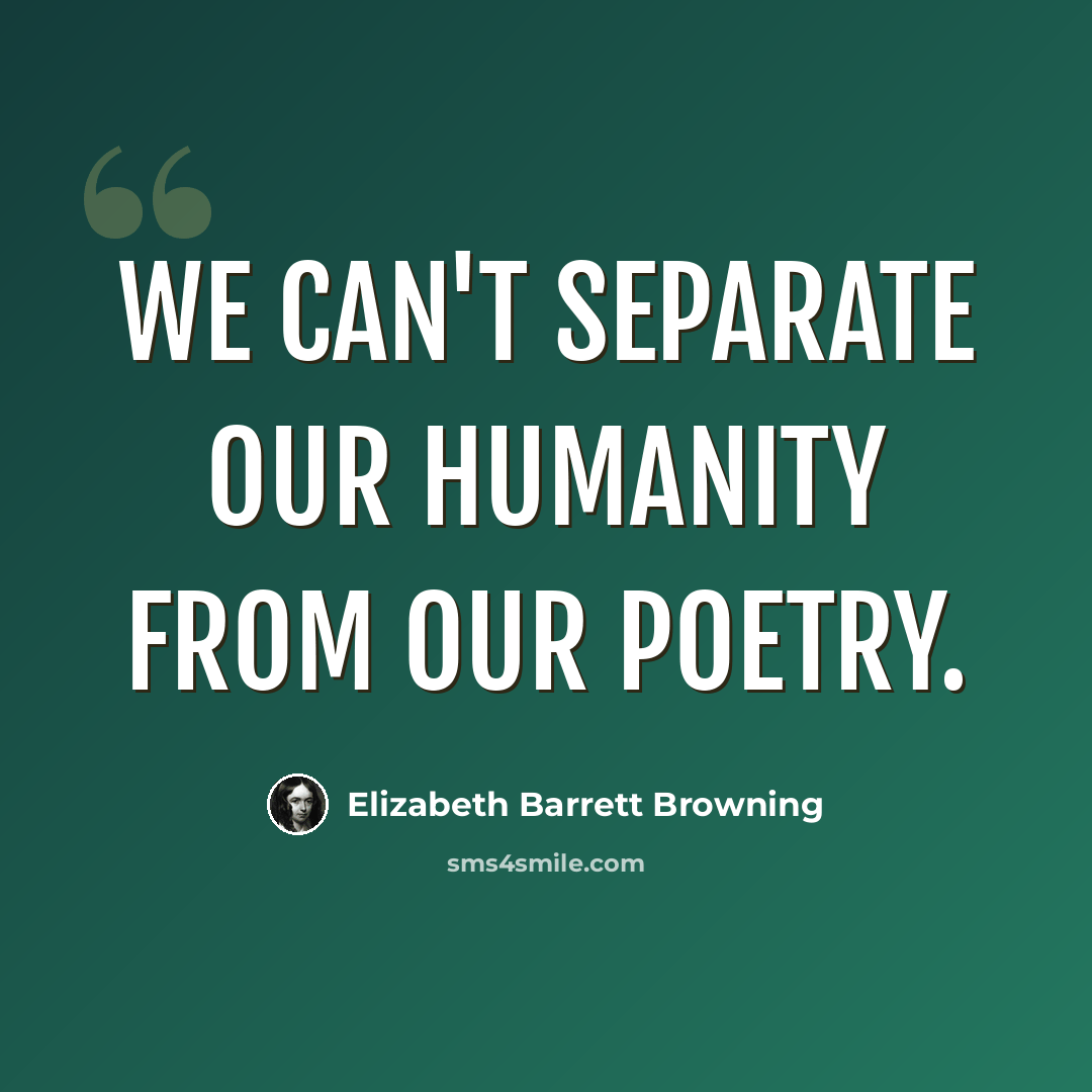 “We can't separate our humanity from our poetry.” quote by Elizabeth Barrett Browning