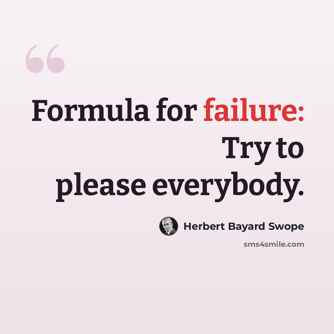 “Formula for failure: Try to please everybody.” quote by Herbert Bayard Swope