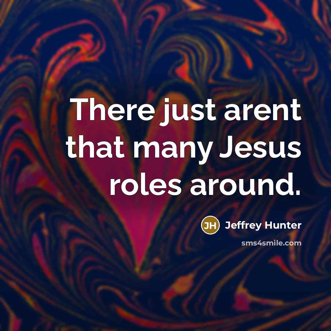 “There just arent that many Jesus roles around.” quote by Jeffrey Hunter