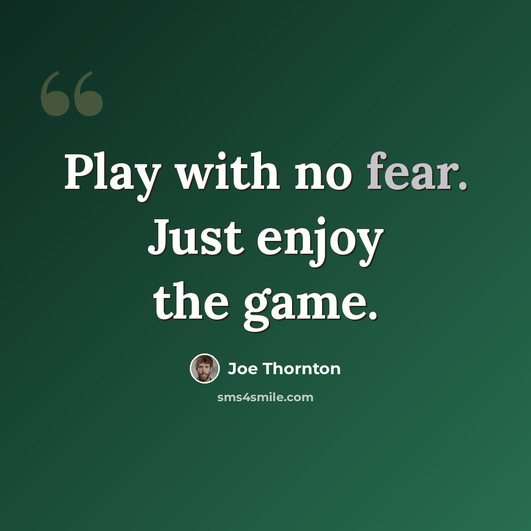 “Play with no fear. Just enjoy the game.” quote by Joe Thornton