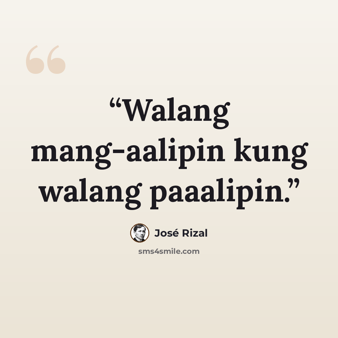 “Walang mang-aalipin kung walang paaalipin.” quote by José Rizal
