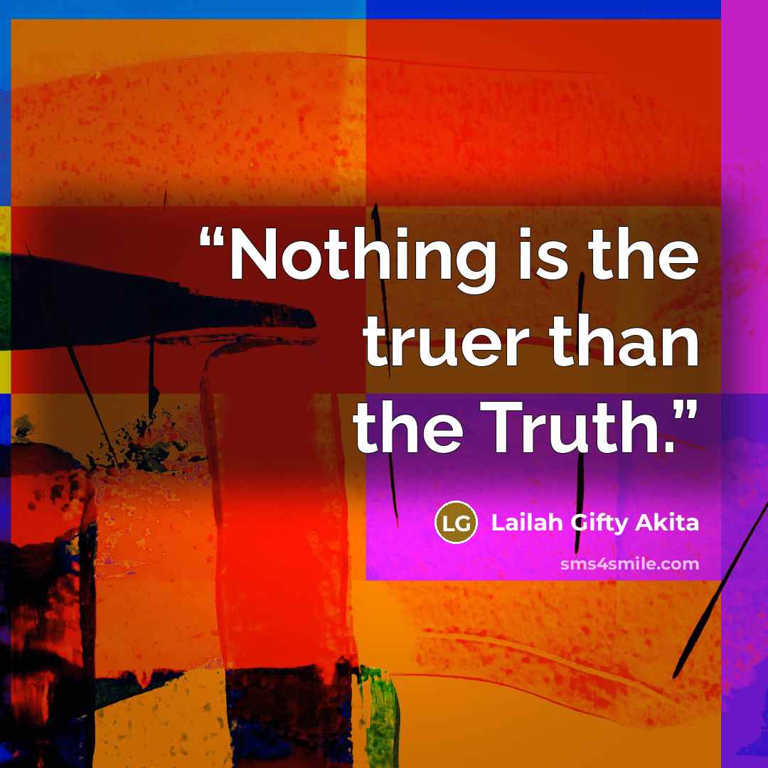 “Nothing is the truer than the Truth.” quote by Lailah Gifty Akita