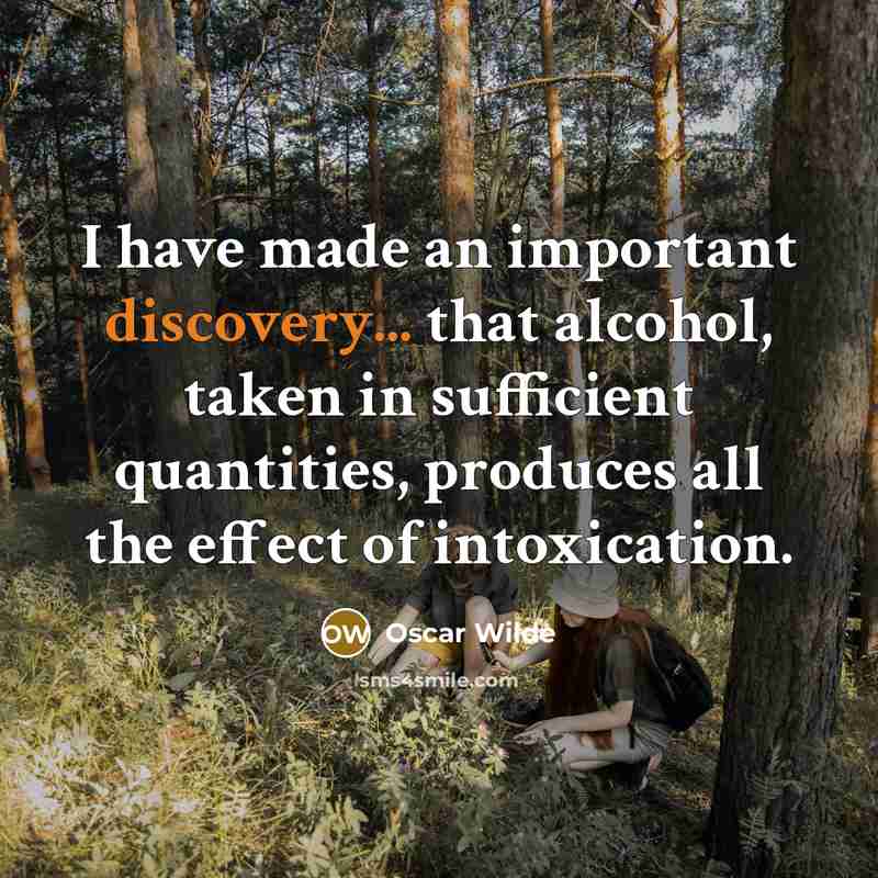 “I have made an important discovery... that alcohol, taken in sufficient quantities, produces all the effect of intoxication.” quote by Oscar Wilde