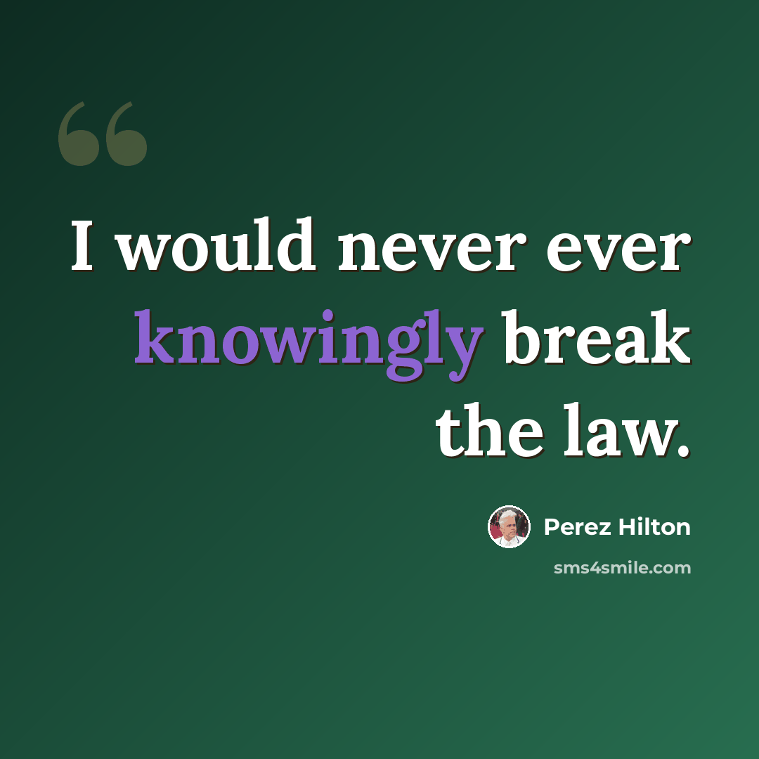 “I would never ever knowingly break the law.” quote by Perez Hilton