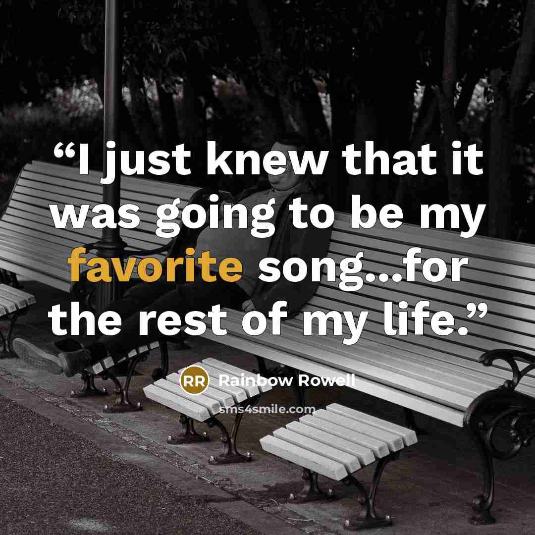 “I just knew that it was going to be my favorite song...for the rest of my life.” quote by Rainbow Rowell