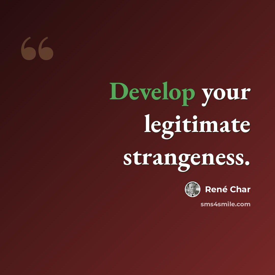 “Develop your legitimate strangeness.” quote by Rene Char