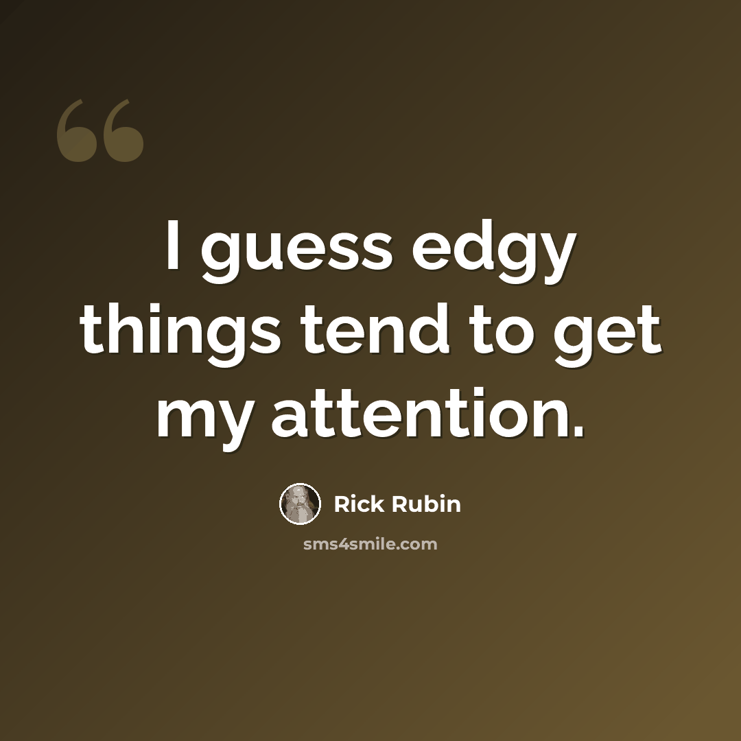 “I guess edgy things tend to get my attention.” quote by Rick Rubin