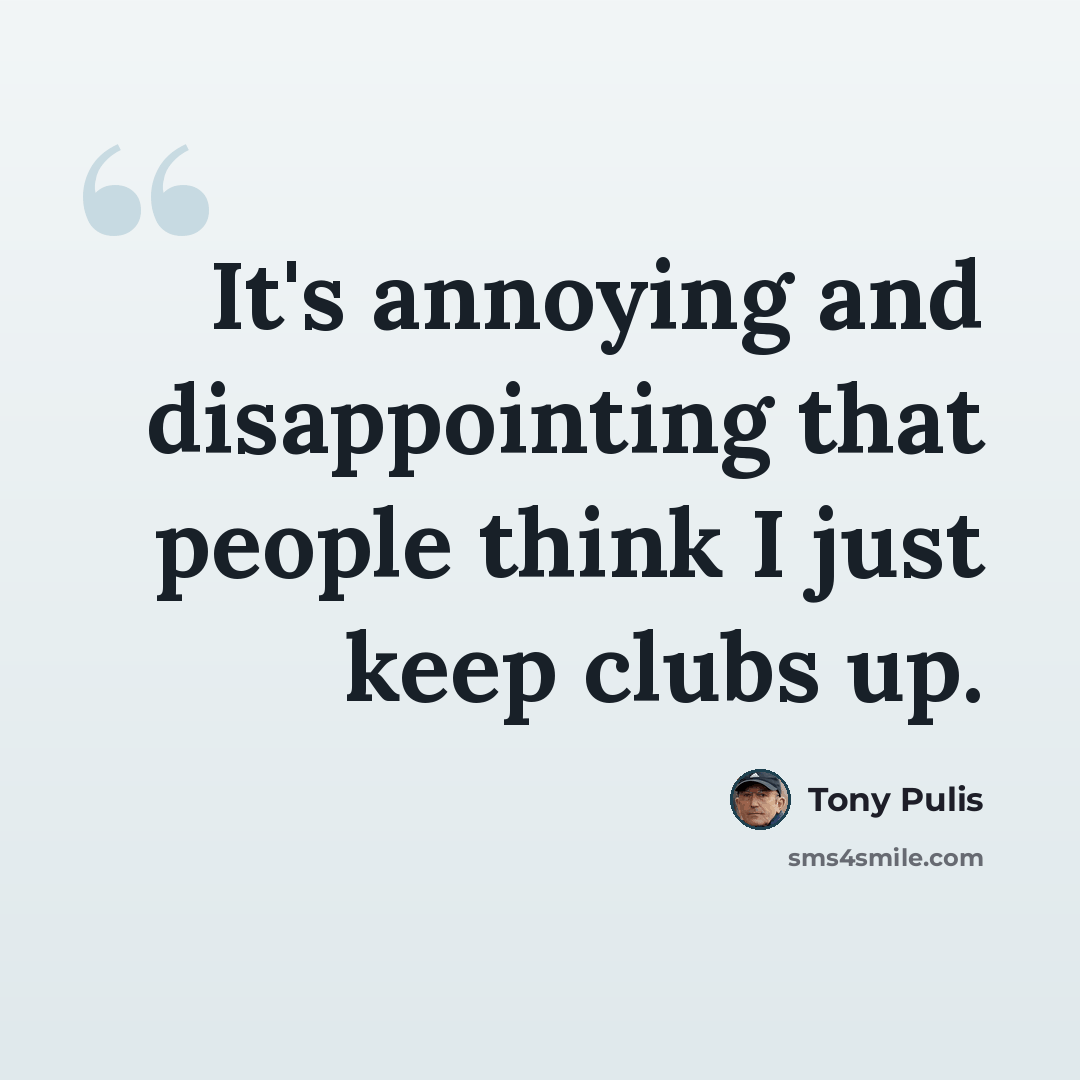 “It's annoying and disappointing that people think I just keep clubs up.” quote by Tony Pulis