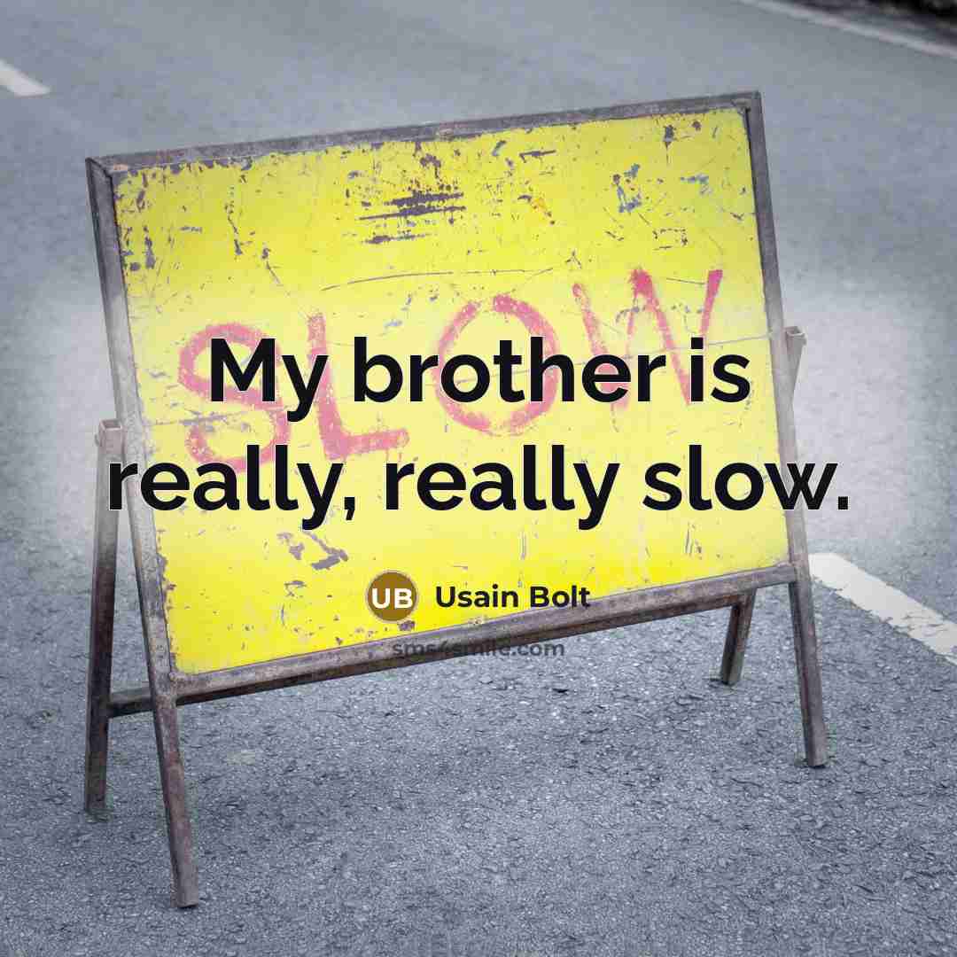 “My brother is really, really slow.” quote by Usain Bolt