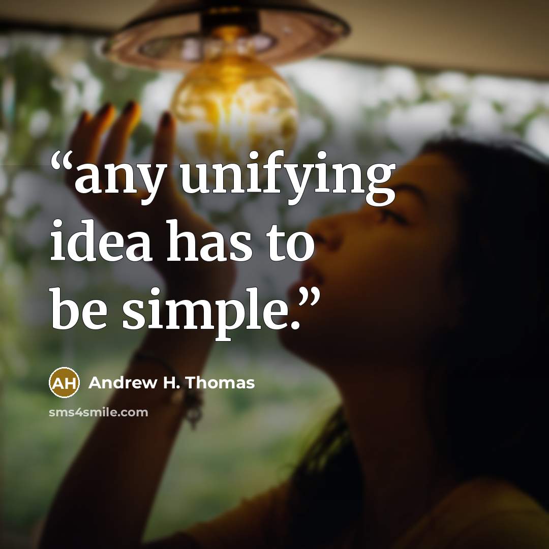 “any unifying idea has to be simple.” quote by Andrew H. Thomas
