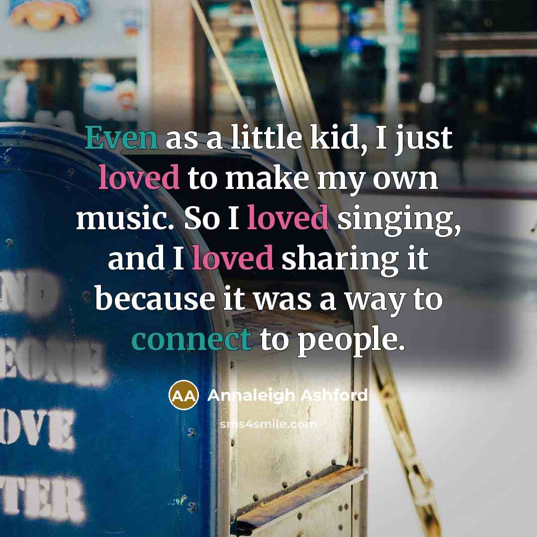 “Even as a little kid, I just loved to make my own music. So I loved singing, and I loved sharing it because it was a way to connect to people.” quote by Annaleigh Ashford