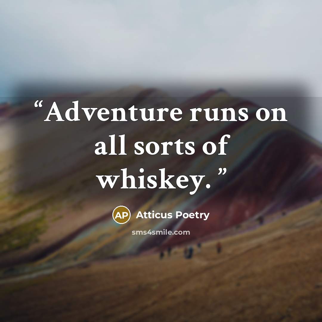 “Adventure runs on all sorts of whiskey.” quote by Atticus Poetry