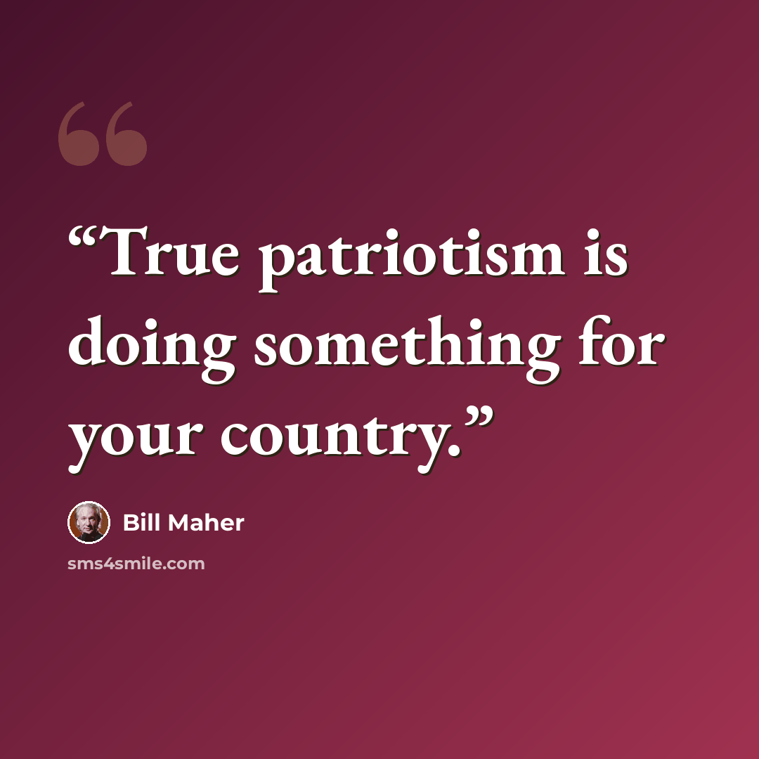 “True patriotism is doing something for your country.” quote by Bill Maher