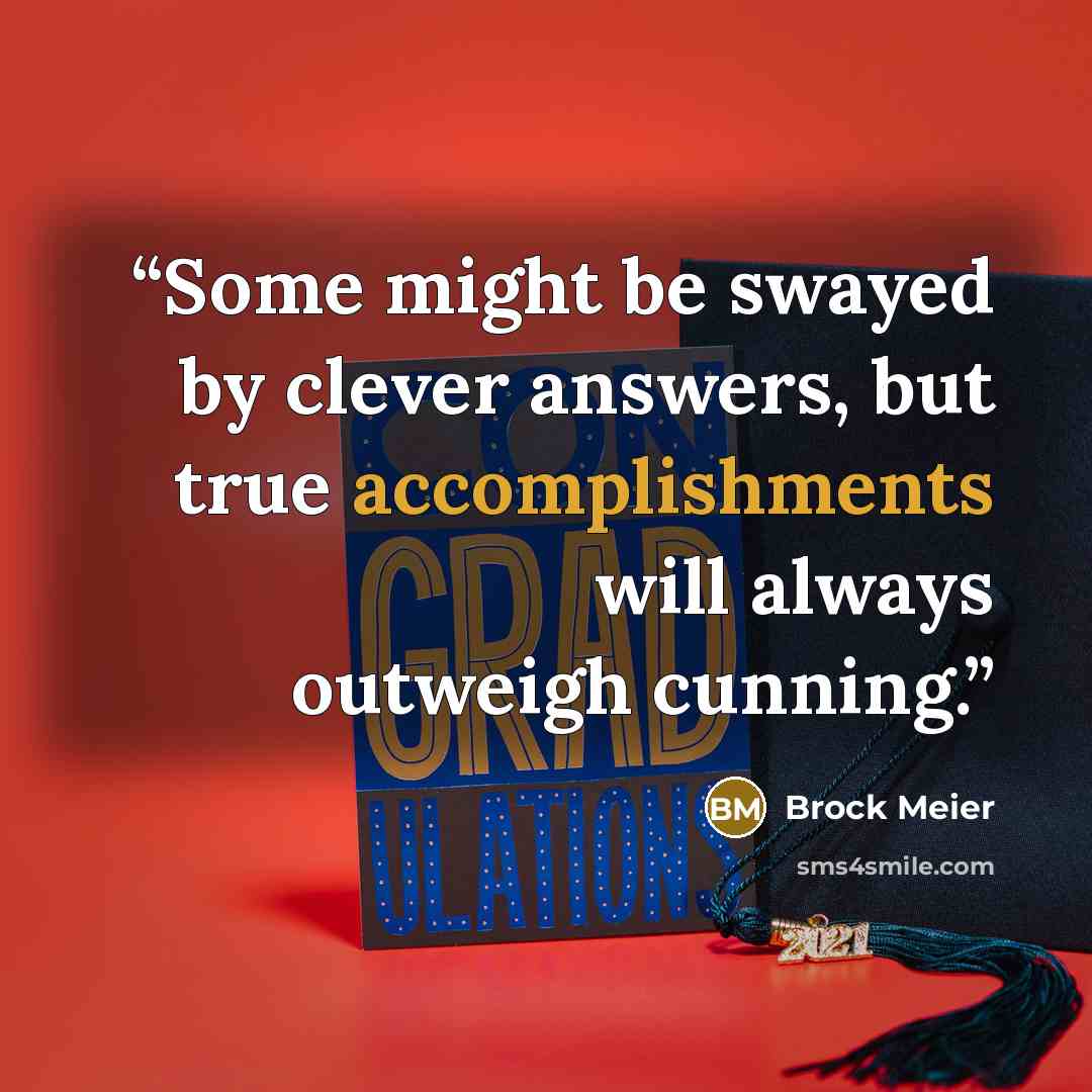 “Some might be swayed by clever answers, but true accomplishments will always outweigh cunning.” quote by Brock Meier