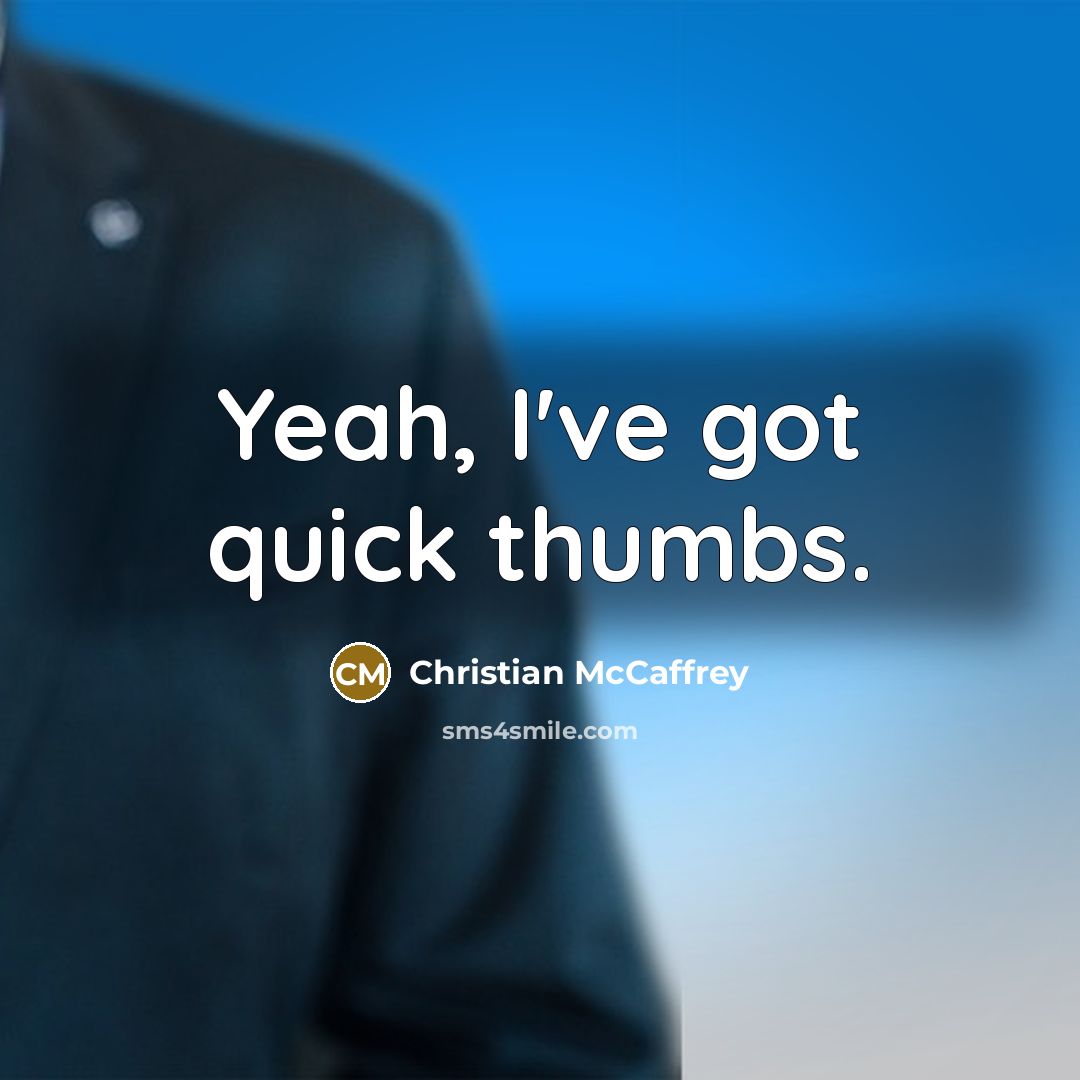 “Yeah, I've got quick thumbs.” quote by Christian McCaffrey