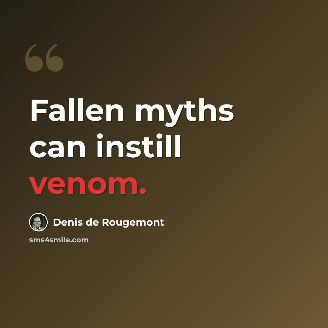 “Fallen myths can instill venom.” quote by Denis de Rougemont