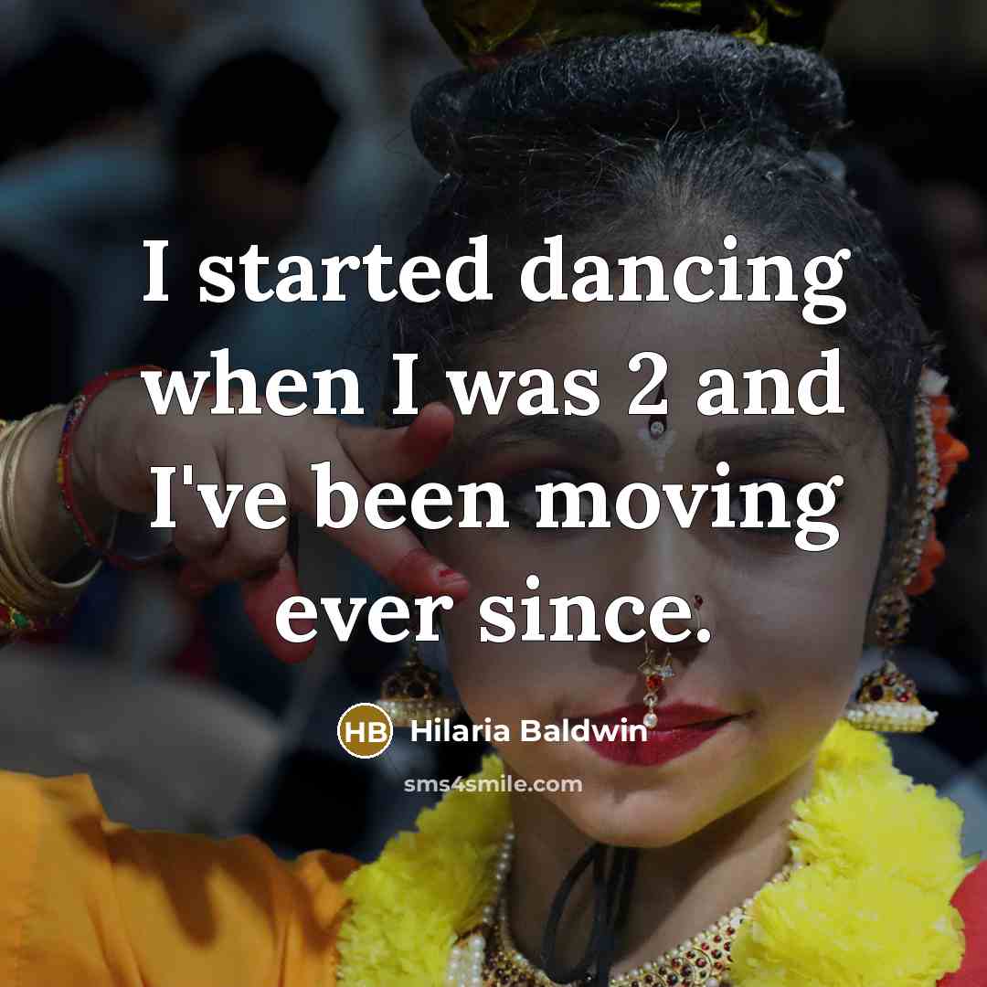 “I started dancing when I was 2 and I've been moving ever since.” quote by Hilaria Baldwin