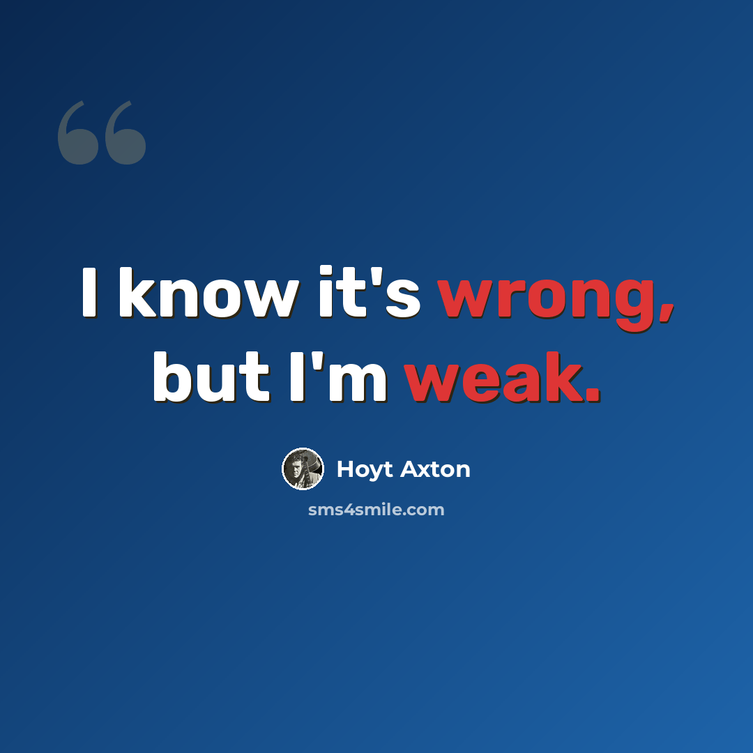 “I know it's wrong, but I'm weak.” quote by Hoyt Axton