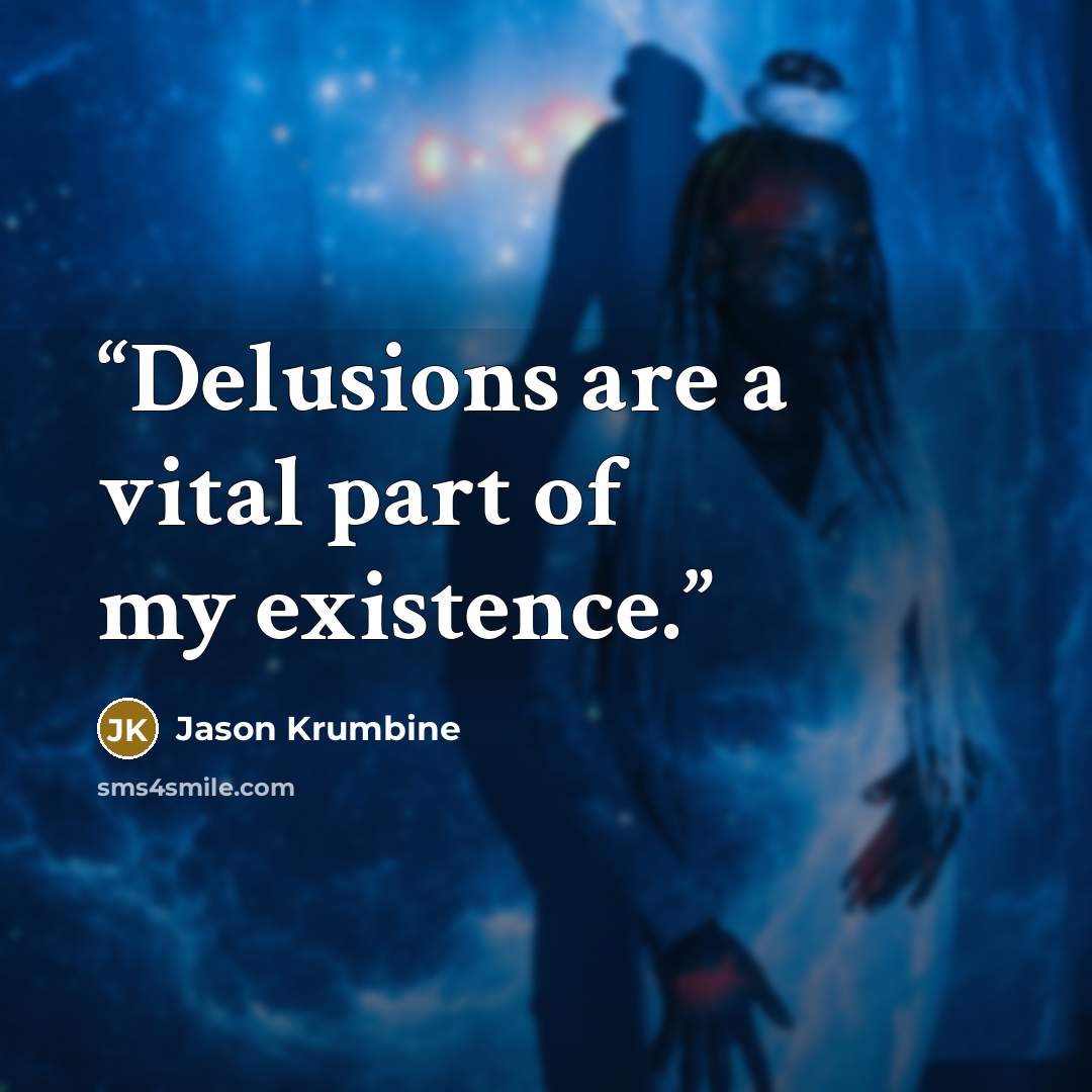 “Delusions are a vital part of my existence.” quote by Jason Krumbine