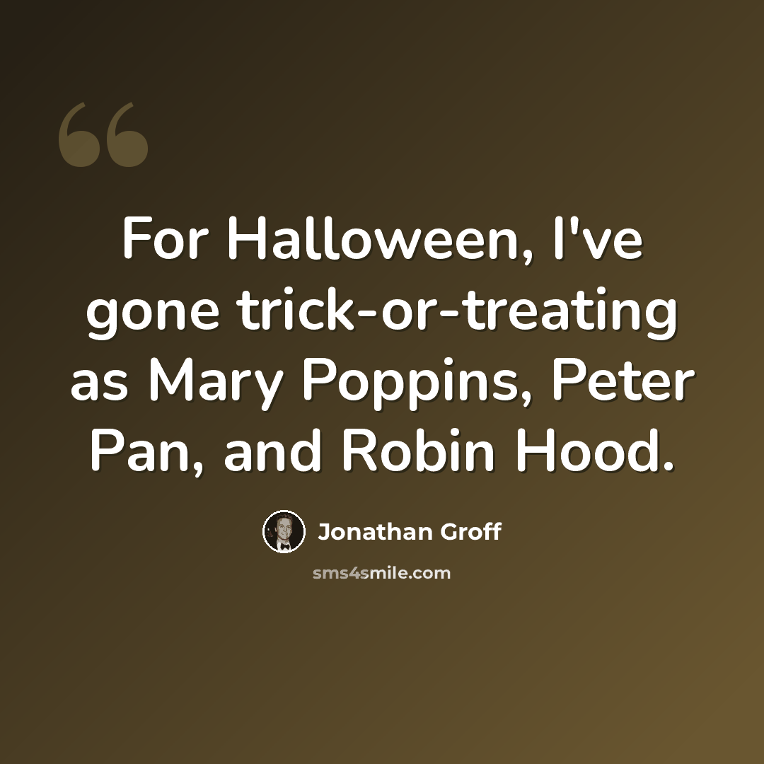 “For Halloween, I've gone trick-or-treating as Mary Poppins, Peter Pan, and Robin Hood.” quote by Jonathan Groff