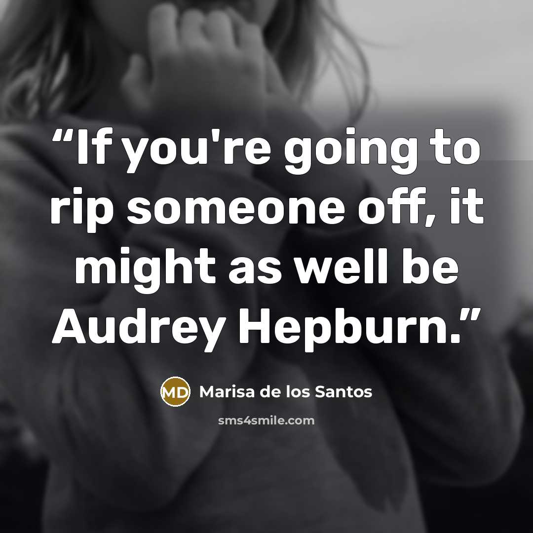 “If you're going to rip someone off, it might as well be Audrey Hepburn.” quote by Marisa de los Santos