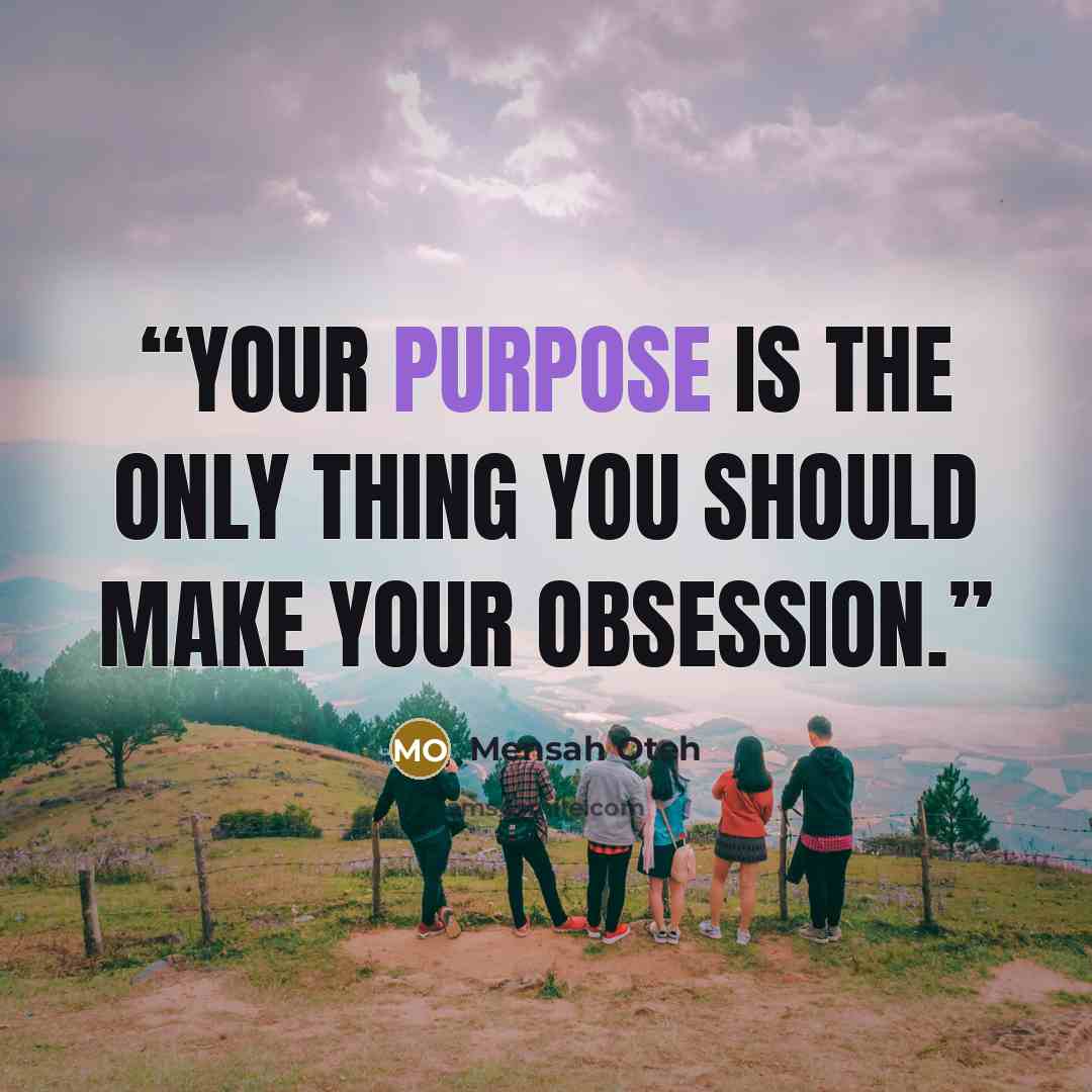 “Your purpose is the only thing you should make your obsession.” quote by Mensah Oteh