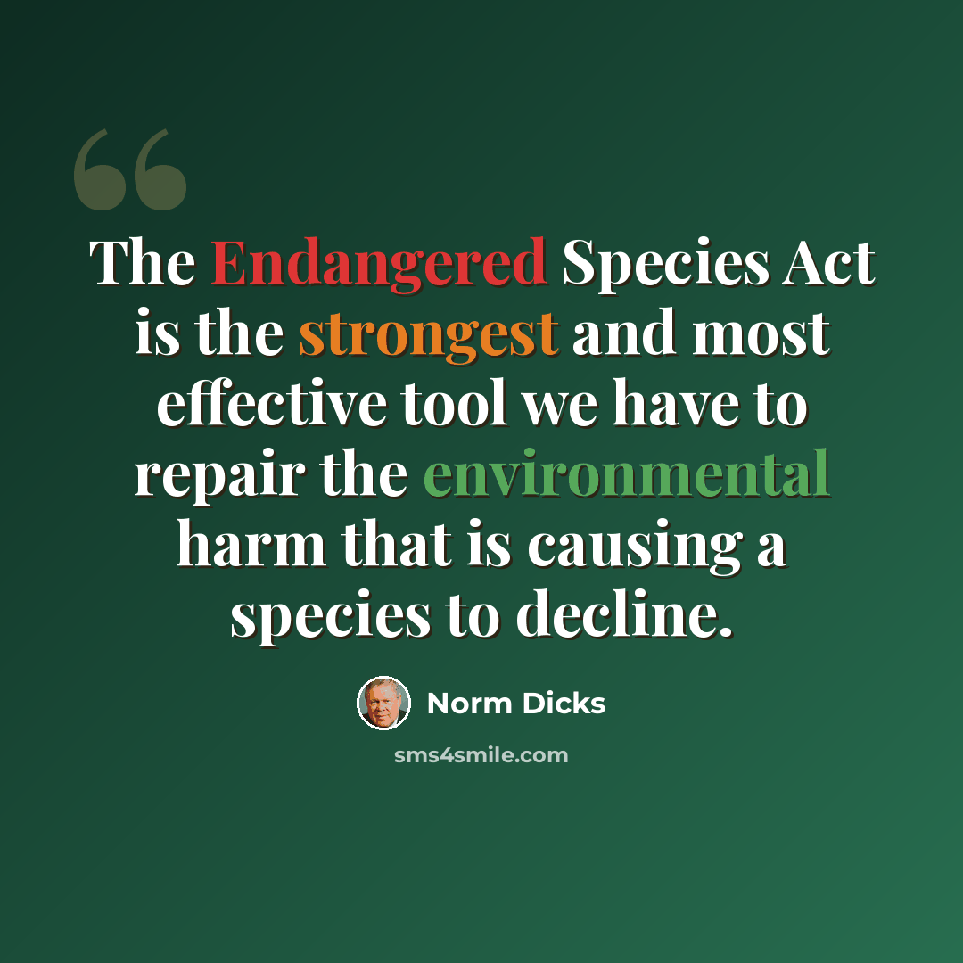 “The Endangered Species Act is the strongest and most effective tool we have to repair the environmental harm that is causing a species to decline.” quote by Norm Dicks