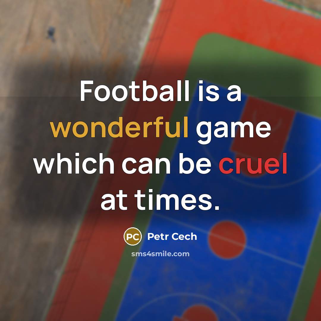 “Football is a wonderful game which can be cruel at times.” quote by Petr Cech