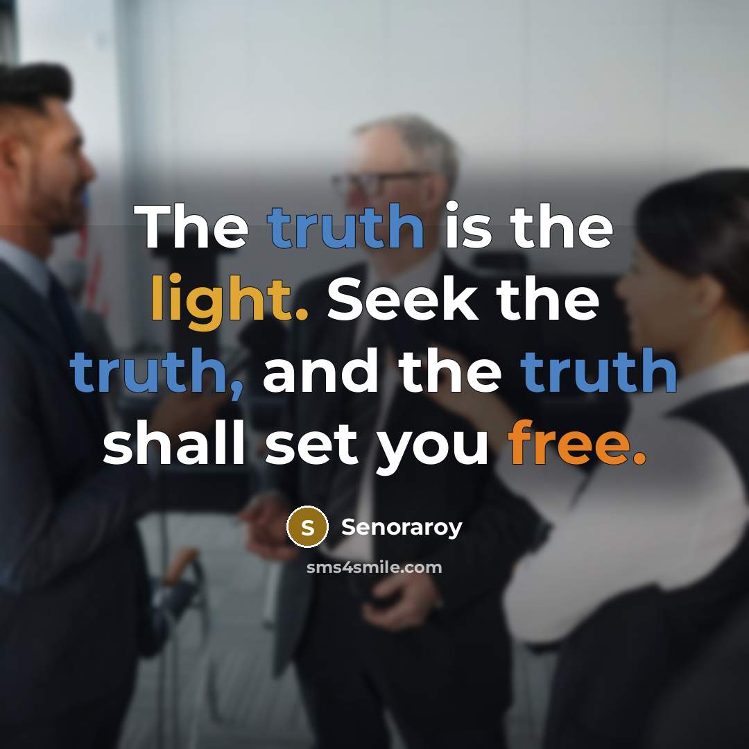“The truth is the light. Seek the truth, and the truth shall set you free.” quote by Senoraroy