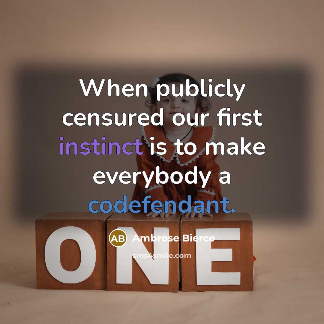 “When publicly censured our first instinct is to make everybody a codefendant.” quote by Ambrose Bierce