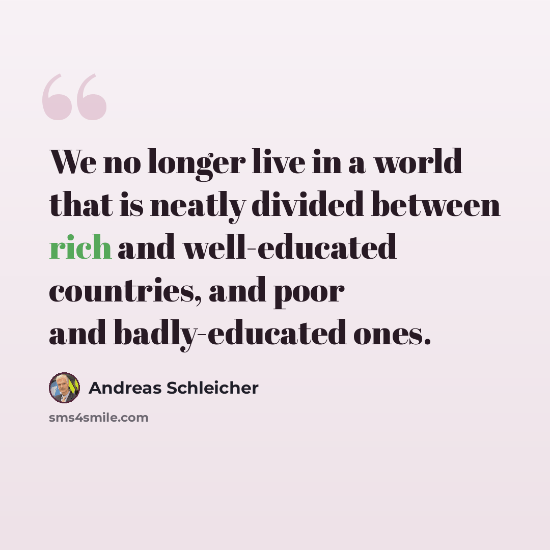 “We no longer live in a world that is neatly divided between rich and well-educated countries, and poor and badly-educated ones.” quote by Andreas Schleicher