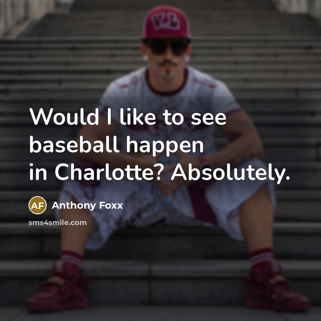 “Would I like to see baseball happen in Charlotte? Absolutely.” quote by Anthony Foxx