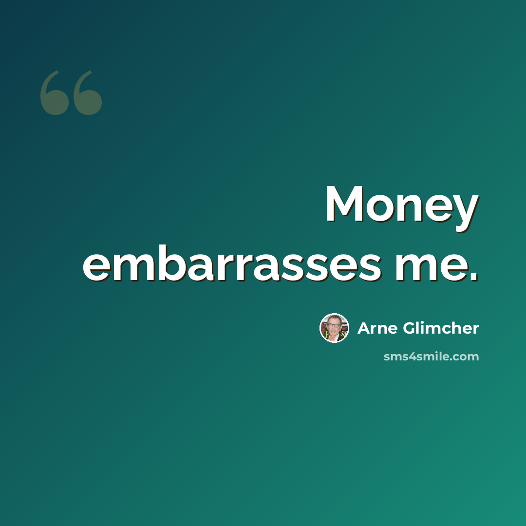 “Money embarrasses me.” quote by Arne Glimcher