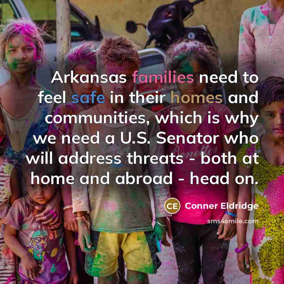 “Arkansas families need to feel safe in their homes and communities, which is why we need a U.S. Senator who will address threats - both at home and abroad - head on.” quote by Conner Eldridge