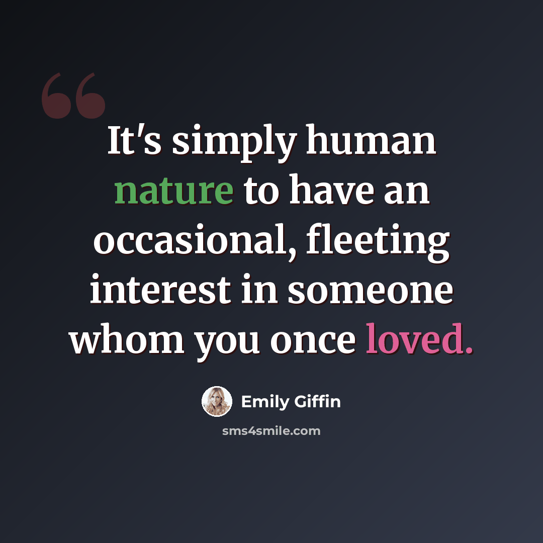 “It's simply human nature to have an occasional, fleeting interest in someone whom you once loved.” quote by Emily Giffin