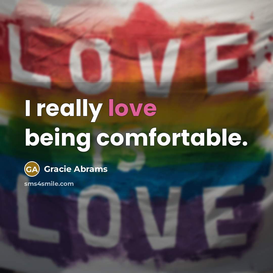 “I really love being comfortable.” quote by Gracie Abrams