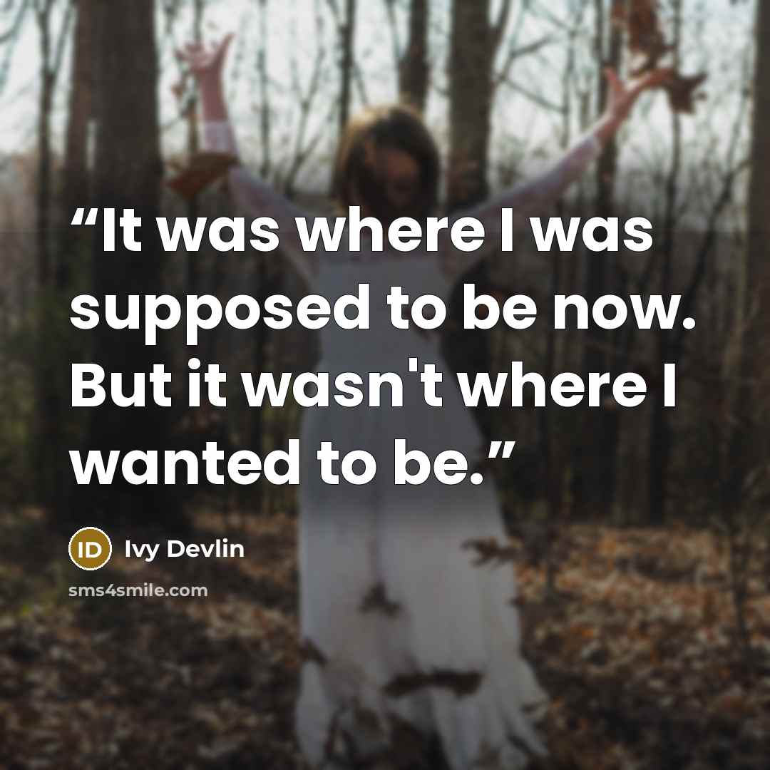 “It was where I was supposed to be now. But it wasn't where I wanted to be.” quote by Ivy Devlin