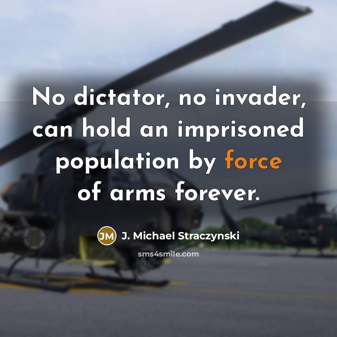 “No dictator, no invader, can hold an imprisoned population by force of arms forever.” quote by J. Michael Straczynski